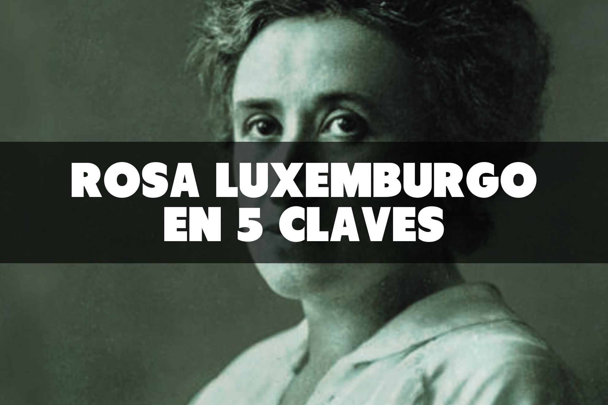 5 claves del pensamiento revolucionario de Rosa Luxemburgo